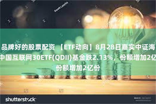 品牌好的股票配资 【ETF动向】8月28日嘉实中证海外中国互