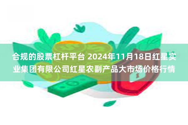 合规的股票杠杆平台 2024年11月18日红星实业集团有限公