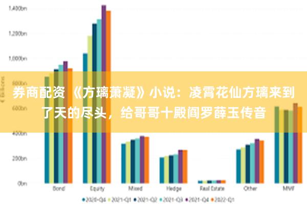 券商配资 《方璃萧凝》小说：凌霄花仙方璃来到了天的尽头，给哥